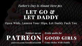 [GoodGirlASMR] Father’s Day Is Almost Here pt2. Let Go & Let Daddy. Open Wide, Loosen Your Hips.