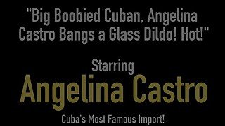 Big Boobied Cuban, Angelina Castro Bangs a Glass Dildo! Hot!