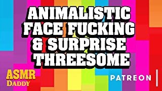 Animalistic Face Fucking & Surprise Threesome with Daddy