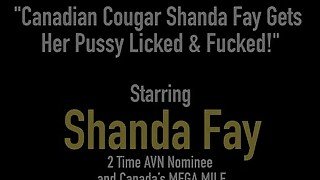 Canadian Cougar Shanda Fay Gets Her Pussy Licked &amp; Fucked!