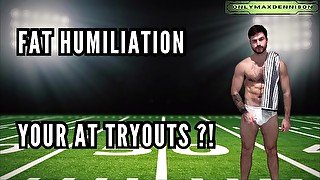 Fat humiliation - your at tryouts!