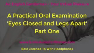 A Practical Oral Examination - Eyes Closed and Legs Apart - Part One - Erotic Audio For Women - AMSR