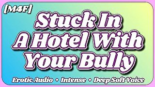 [M4F] Stuck In A Hotel With Your Bully [Erotic Audio] [ASMR] [Deep Soft Soothing Sexy Voice] [Moan]