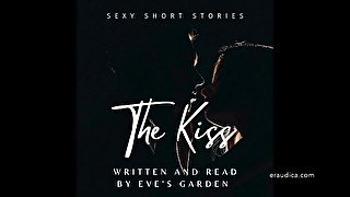 The Kiss - Sexy Short Story written and performed by Eve's Garden [audio only][erotic audio][story]