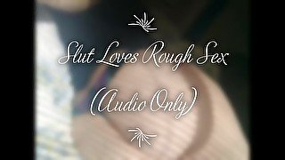 Slut Loves Rough Sex (Audio Only)