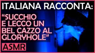 Succhio e Lecco un Bel Cazzo al Gloryhole - Italiana Dialoghi ASMR