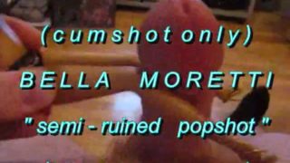 B.B.B.preview BellaMoretti "Semi-Ruined Popshot"(cumshot only) WMV with Slo