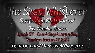 The Sissy Whisperer Podcast  Episode 27 - Once A Sissy Always A Sissy