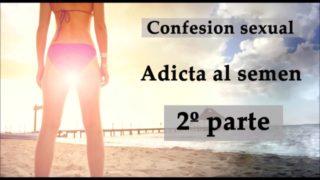 Confesión sexual: Adicta al semen 2. Audio en español.