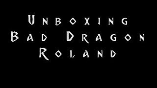 Unboxing Bad Dragon Roland