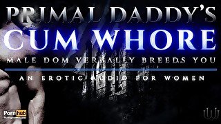 Primal Daddy's Cum Whore - Male Dom Verbally Breeds You Like a Dirty Slut! [Heavy Moaning Audioporn]