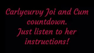 Listen to Carlycurvy give you Joi and cum countdown instructions