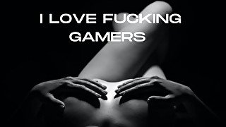 I LOVE FUCKING GAMERS