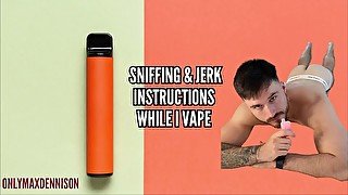 Sniffing and jerk instructions while I vape