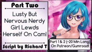 [Part 2] Lusty But Nervous Nerdy Girl Lewds Herself On Cam!