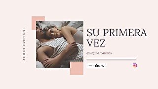 RELATO EROTICO PARA MUJERES EN ESPANOL (ASMR) - SU PRIMERA VEZ