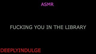 GETTING FUCKED IN THE LIBRARY (AUDIOROLEPLAY) LIBRARY SCDNE INTENSE RISKY SEX PUBLIC SEX