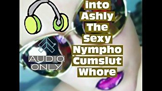 Transforming into Ashly The Sexy Nympho Cumslut Whore