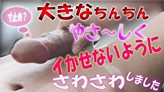 【寸止め、ビクツキ】大きなちんちんやさ～しく手コキでイかせないようにさわさわしました。