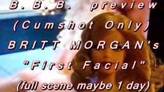 B.B.B. preview: Britt Morgan's "First facial"(cum only) WMV with slomo