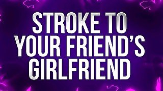 Stroke To Your Friend's Girlfriend!