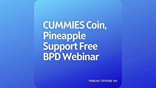 Podcast 159: CUMMIES Coin, Pineapple Support Free BPD Webinar