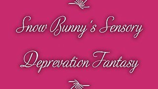 Snow Bunny's Sensory Deprivation Fantasy