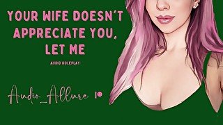 Your Wife Doesn't Appreciate You, Let Me - ASMR Audio Roleplay