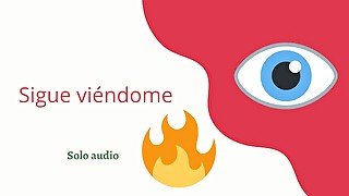 Sígue viéndome (audio cuckold)