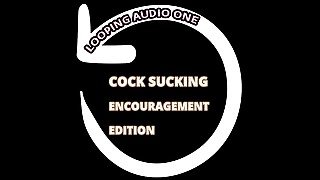 AUDIO ONLY- Looping audio one cocking sucking encouragement edition