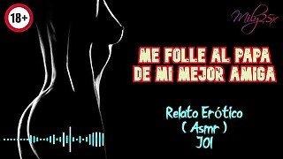 Me folle al papá de mi mejor amiga - Relato Erótico - ( ASMR ) - Voz y gemidos reales