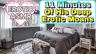 M4F - 11mins Of His Deep Sexy Moans - [Erotic Audio] [ASMR Roleplay] [Deep Sexy Voice] [BFE Moaning]