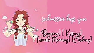 Submissive begs you... [Begging] [ Kissing] [ Female Moaning] [Choking]