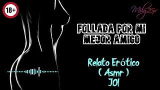 Follada por mi mejor amigo - Relato Erótico - ( ASMR ) - Voz y gemidos reales