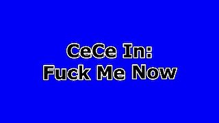 CeCe In Fuck Me Now