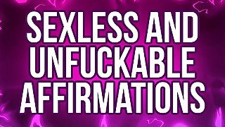 Sexless & Unfuckable Affirmations for Pussy Free Rejects