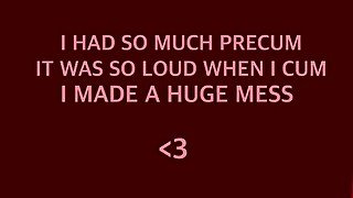 I HAD SO MUCH PRECUM IT WAS SO LOUD AND MESSY