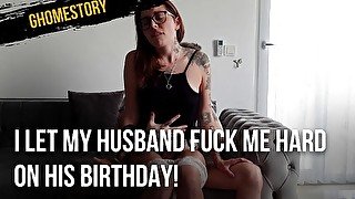 I let my husband fuck me hard on his birthday!