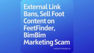 Podcast 151: External Link Bans, Sell Foot Content on FeetFinder, BimBim Marketing Scam