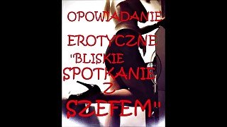 OPOWIADANIE EROTYCZNE ''BLISKIE SPOTKANIE Z SZEFEM''