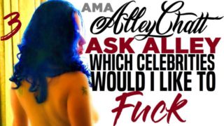 AlleyChatt ASK ALLEY 3 WHICH CELEBRITIES DO I WANT TO FUCK