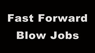 fast forwarded blowjobs