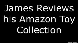 James Reviews his Amazon Toy Collection 