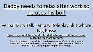 Daddy needs to relax after a stressful day so he uses his boi. (Verbal Dirty Talk Faggot)