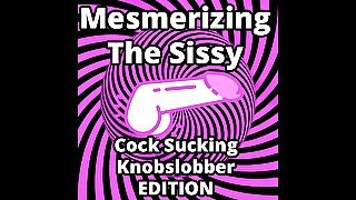 AUDIO ONLY - Mesmerizing the sissy cock sucking knob-slobber edition