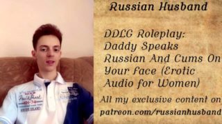 DDLG Roleplay: Daddy Speaks Russian And Cums On Your Face (Erotic Audio for