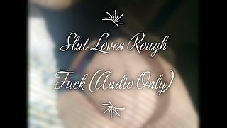 Slut Loves Rough Fuck (Audio Only)