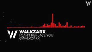 Walkzarx - I Can't Replace You