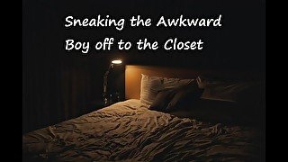 Sneaking the Awkward Boy off to the Closet