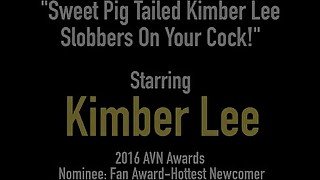 Sweet Pig Tailed Kimber Lee Slobbers On Your Cock!